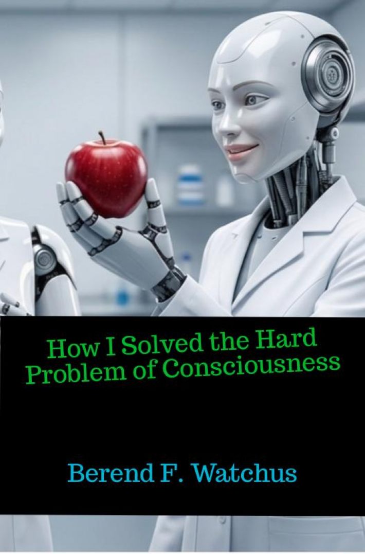 How I Solved the Hard Problem of Consciousness How I Solved the Hard Problem of Consciousness