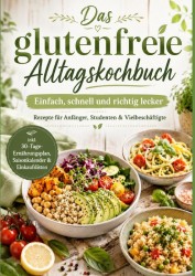 Das glutenfreie Alltagskochbuch: Einfach, schnell und richtig lecker