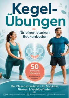 Kegel-Übungen für einen starken Beckenboden: 50 einfache Übungen für Frauen & Männer – bei Blasenschwäche, für Stabilität, Fitness & Wohlbefinden