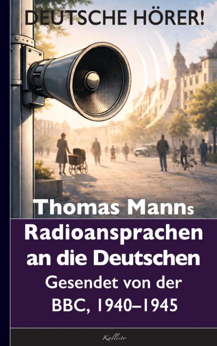 Thomas Mann: Deutsche Hörer! Radiosendungen nach Deutschland – Gesendet von der BBC, 1940 bis 1945