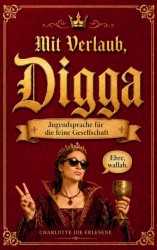 Mit Verlaub, Digga - Jugendsprache für die feine Gesellschaft
