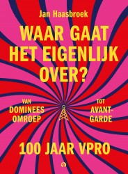 Waar gaat het eigenlijk over? 100 jaar VPRO Waar gaat het eigenlijk over? 100 jaar VPRO
