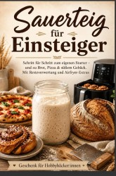 Sauerteig für Einsteiger Schritt für Schritt zum eigenen Starter – und zu Brot, Pizza & süßem Gebäck. Mit Resteverwertung und Airfryer-Extras Sauerteig für Einsteiger Schritt für Schritt zum eigenen Starter – und zu Brot, Pizza & süßem Gebäck. Mit Resteverwertung und Airfryer-Extras