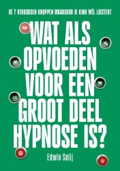 Wat als opvoeden voor een groot deel hypnose is? Wat als opvoeden voor een groot deel hypnose is?