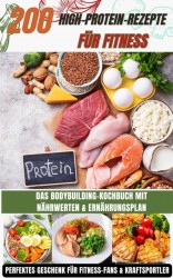 200 High-Protein-Rezepte für Fitness: Das Bodybuilding-Kochbuch mit Nährwerten – schnell, lecker & alltagstauglich Inkl. gratis Ernährungsplan 200 High-Protein-Rezepte für Fitness: Das Bodybuilding-Kochbuch mit Nährwerten – schnell, lecker & alltagstauglich Inkl. gratis Ernährungsplan