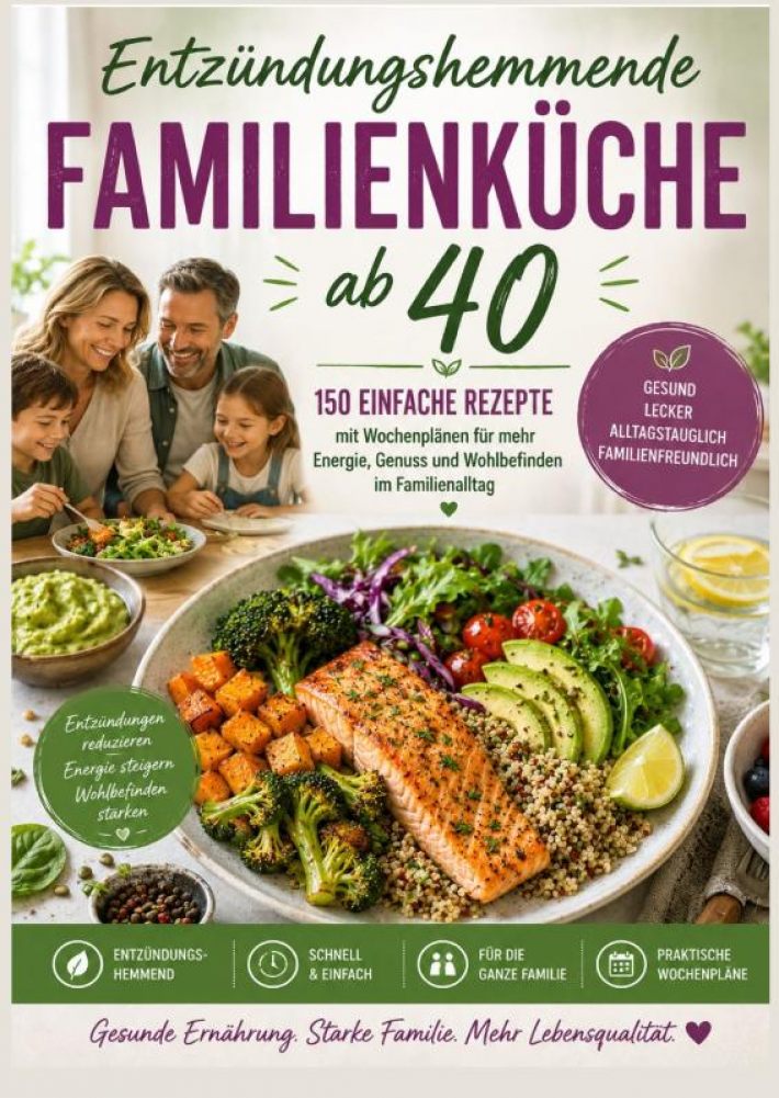 Entzündungshemmende Familienküche ab 40 :150 einfache Rezepte mit Wochenplänen für mehr Energie, Genuss und Wohlbefinden im Familienalltag Entzündungshemmende Familienküche ab 40 :150 einfache Rezepte mit Wochenplänen für mehr Energie, Genuss und Wohlbefinden im Familienalltag