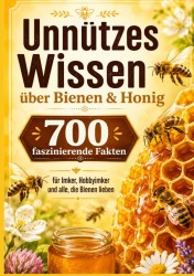Unnützes Wissen über Bienen & Honig : 700 faszinierende Fakten für Imker, Hobbyimker und alle, die Bienen lieben