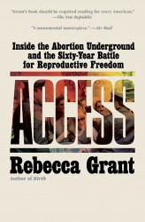 Access: Inside the Abortion Underground and the Sixty-Year Battle for Reproductive Freedom