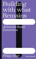 Building with What Remains: Architecture Beyond Extractivism