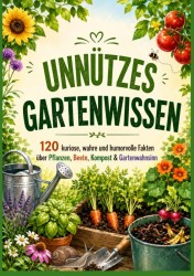 UNNÜTZES GARTENWISSEN: 120 kuriose, wahre und humorvolle Fakten über Pflanzen, Beete, Kompost & Gartenwahnsinn UNNÜTZES GARTENWISSEN: 120 kuriose, wahre und humorvolle Fakten über Pflanzen, Beete, Kompost & Gartenwahnsinn