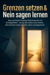 Grenzen setzen & Nein sagen lernen: Raus aus People Pleasing, Harmoniesucht und Schuldgefühlen