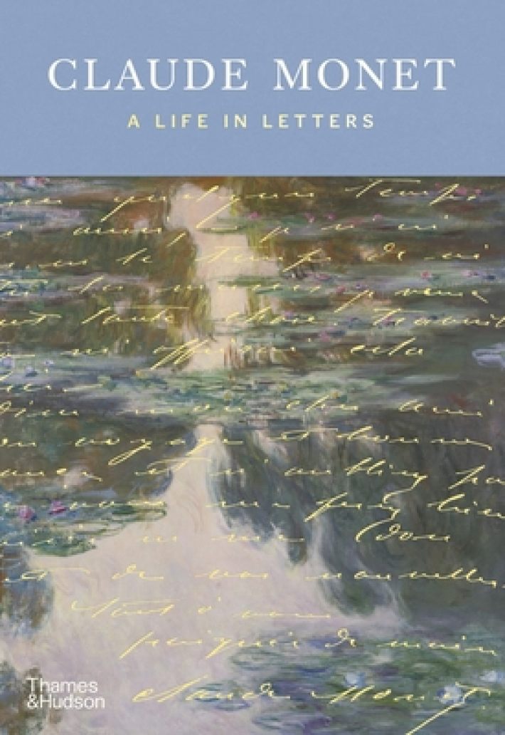 Claude Monet: A Life in Letters Claude Monet: A Life in Letters