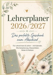 Lehrerplaner 2026/2027: Das perfekte Geschenk zum Abschied Für Lehrerinnen & Lehrer – mit Kalender, Wochenplanung, Klassenlisten, Noten & Notizen