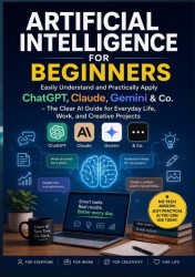 Artificial Intelligence for Beginners: Easily Understand and Practically Apply ChatGPT, Claude, Gemini & Co. Artificial Intelligence for Beginners: Easily Understand and Practically Apply ChatGPT, Claude, Gemini & Co.