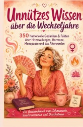 350 humorvolle Gedanken und Fakten über Menopause, Hitzewallungen, Hormone, Stimmungsschwankungen und das Älterwerden 350 humorvolle Gedanken und Fakten über Menopause, Hitzewallungen, Hormone, Stimmungsschwankungen und das Älterwerden