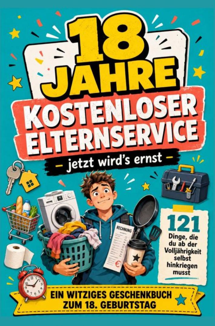 18 JAHRE KOSTENLOSER ELTERNSERVICE – jetzt wird's ernst -121 Dinge, die du ab der Volljährigkeit selbst hinkriegen musst