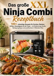 Das große XXL Ninja Combi Rezeptbuch 140+ vielseitige Rezepte für Kochen, Backen, Grillen, Dampfgaren & Air Fryen Das große XXL Ninja Combi Rezeptbuch 140+ vielseitige Rezepte für Kochen, Backen, Grillen, Dampfgaren & Air Fryen