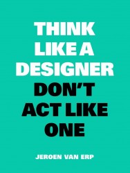 Think like a designer, don't act like one Think like a designer, don't act like one