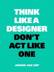Think like a designer, don't act like one Think like a designer, don't act like one