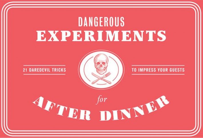 Dangerous Experiments for After Dinner: 21 Daredevil Tricks