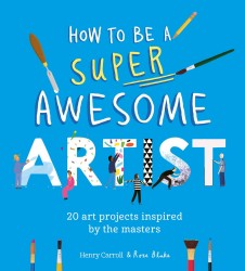 How to Be a Super Awesome Artist How to Be a Super Awesome Artist