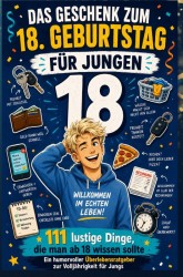 DAS GESCHENK ZUM 18. GEBURTSTAG FÜR JUNGS: 111 lustige Dinge, die man ab 18 wissen sollte