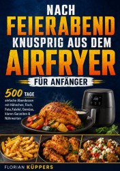 Nach Feierabend knusprig aus dem Airfryer für Anfänger