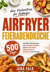 Airfryer Feierabendküche ohne Küchenstress für Anfänger