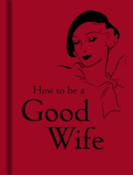 How to Be a Good Wife How to Be a Good Wife