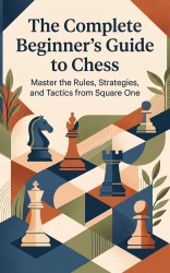 The Complete Beginner's Guide to Chess