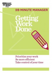 Getting Work Done (HBR 20-Minute Manager Series) Getting Work Done (HBR 20-Minute Manager Series)