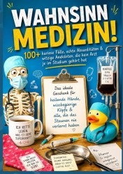 Wahnsinn Medizin! 100+ kuriose Fälle, echte Absurditäten & witzige Anekdoten, die kein Arzt je im Studium gehört hat