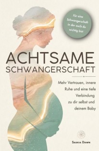 Achtsame Schwangerschaft: Mehr Vertrauen, innere Ruhe und eine tiefe Verbindung zu dir selbst und deinem Baby