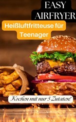 Heißluftfritteuse für Teenager: 5-Zutaten-Rezepte, die jeder kann