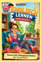 Englisch lernen für Erwachsene mal anders – humorvolle Alltagsgeschichten zum Abschalten, Lachen, Lernen.