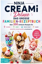 Ninja CREAMi Deluxe – Das große Familien-Rezeptbuch: Über 200 einfache Rezepte für Eiscreme, Sorbet, Frozen Yogurt, Milchshakes,
