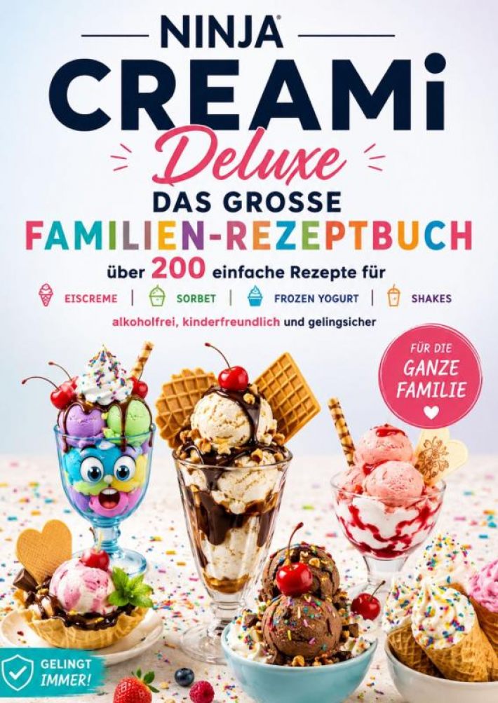 Ninja CREAMi Deluxe – Das große Familien-Rezeptbuch: Über 200 einfache Rezepte für Eiscreme, Sorbet, Frozen Yogurt, Milchshakes,