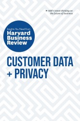 Customer Data and Privacy: The Insights You Need from Harvard Business Review Customer Data and Privacy: The Insights You Need from Harvard Business Review