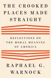 The Crooked Places Made Straight: Reflections on the Moral Meaning of America The Crooked Places Made Straight: Reflections on the Moral Meaning of America