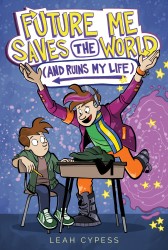 Future Me Saves the World (and Ruins My Life) Future Me Saves the World (and Ruins My Life)