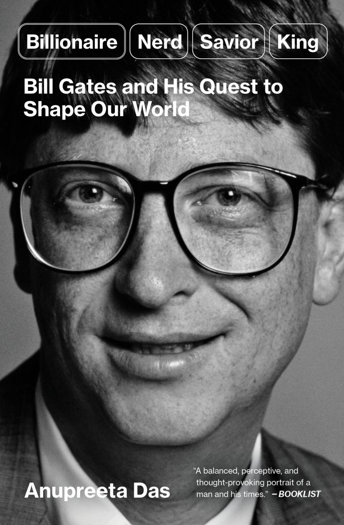Billionaire, Nerd, Savior, King: Bill Gates and His Quest to Shape Our World Billionaire, Nerd, Savior, King: Bill Gates and His Quest to Shape Our World