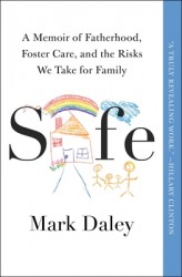 Safe: A Memoir of Fatherhood, Foster Care, and the Risks We Take for Family Safe: A Memoir of Fatherhood, Foster Care, and the Risks We Take for Family