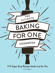 The Ultimate Baking for One Cookbook The Ultimate Baking for One Cookbook