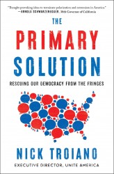 The Primary Solution: Rescuing Our Democracy from the Fringes The Primary Solution: Rescuing Our Democracy from the Fringes