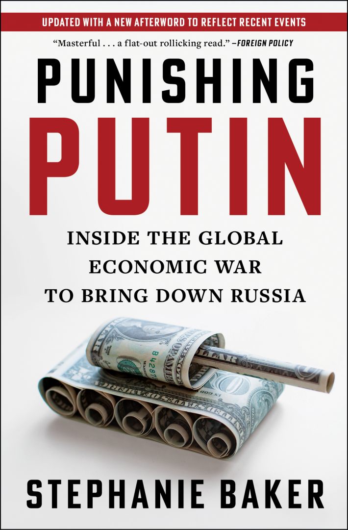 Punishing Putin: Inside the Global Economic War to Bring Down Russia Punishing Putin: Inside the Global Economic War to Bring Down Russia