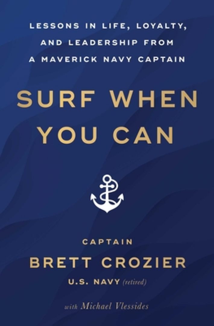 Surf When You Can: Lessons in Life, Loyalty, and Leadership from a Maverick Navy Captain Surf When You Can: Lessons in Life, Loyalty, and Leadership from a Maverick Navy Captain