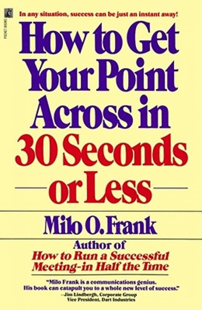 How to Get Your Point across in 30 Seconds or Less How to Get Your Point across in 30 Seconds or Less