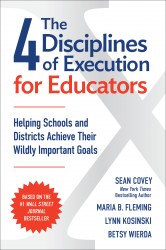 The 4 Disciplines of Execution for Educators: Helping Schools and Districts Achieve Their Wildly Important Goals The 4 Disciplines of Execution for Educators: Helping Schools and Districts Achieve Their Wildly Important Goals