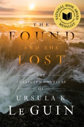 The Found and the Lost: The Collected Novellas of Ursula K. Le Guin The Found and the Lost: The Collected Novellas of Ursula K. Le Guin