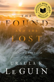 The Found and the Lost: The Collected Novellas of Ursula K. Le Guin The Found and the Lost: The Collected Novellas of Ursula K. Le Guin